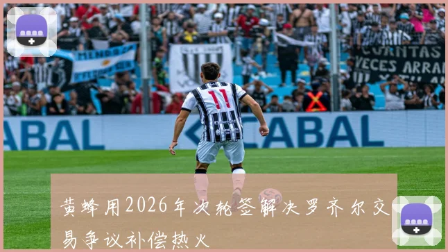 黄蜂用2026年次轮签解决罗齐尔交易争议补偿热火