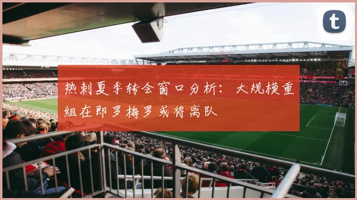热刺夏季转会窗口分析：大规模重组在即罗梅罗或将离队