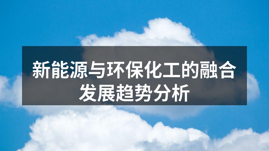 新能源与环保化工的融合发展趋势分析
